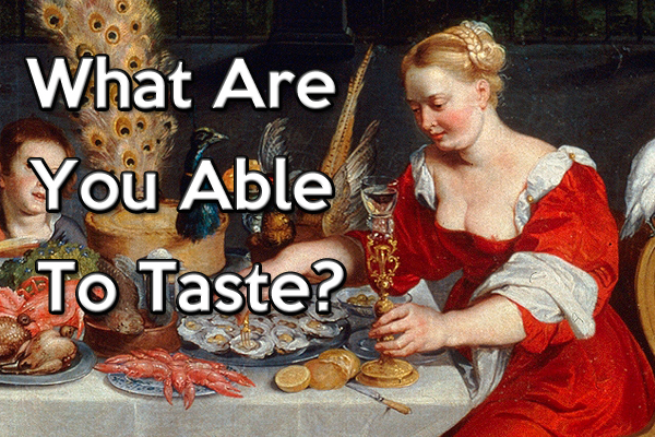 What are you able to taste?
