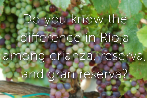 Do you know the difference in Rioja among crianza, reserva, and gran reserva?