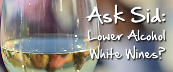 Ask Sid: Lower Alcohol White Wines like Riesling and Sauvignon Blanc