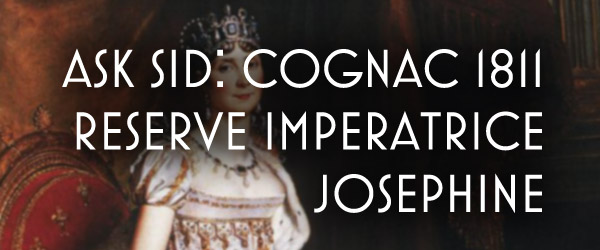 Ask Sid: Cognac 1811 Reserve Imperatrice Josephine
