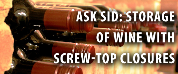 Ask Sid: Storage of Wine with Screw-Top Closures