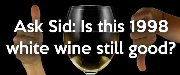 Ask Sid: Is this 1998 white wine still good?