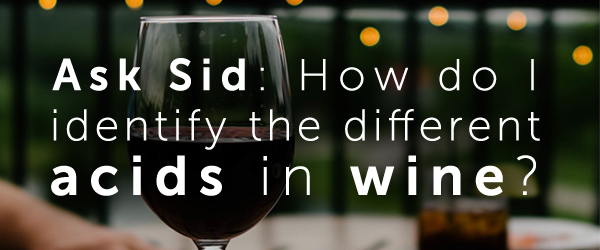 Ask Sid: How do I identify the different acids in wine?