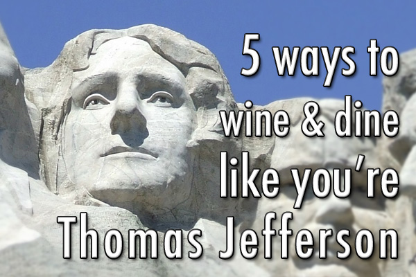 5 ways to wine and dine like you're Thomas Jefferson