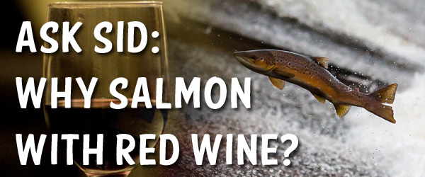 Ask Sid: Why Salmon with Red Wine?