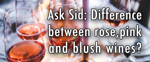 Ask Sid: Difference between rose, pink and blush wines?