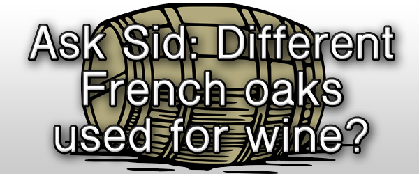 Ask Sid: Different French oaks used for wine