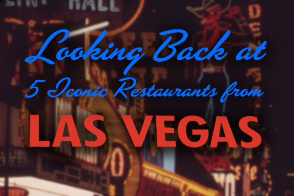 Looking back at five Iconic Restaurants from Las Vegas