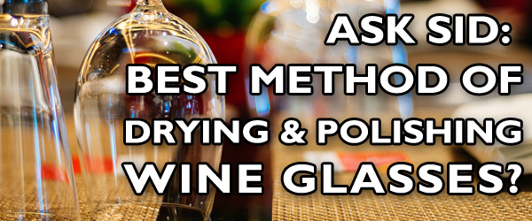 Ask Sid: Best Method Of Drying & Polishing Wine Glasses?