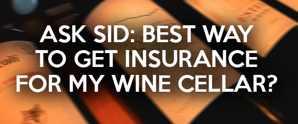 Ask Sid: Best way to get insurance for my wine cellar?