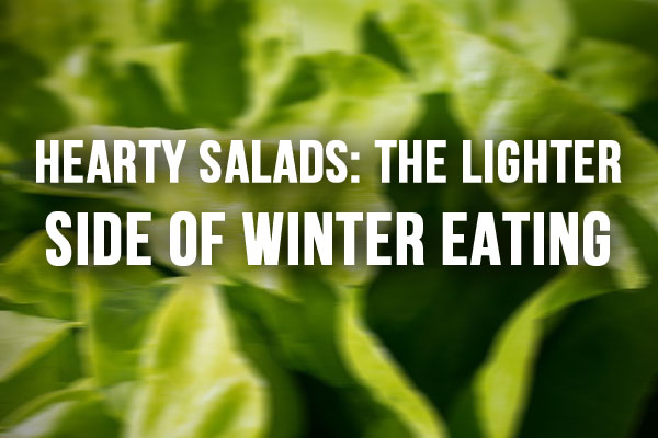 Hearty Salads: the lighter side of winter eating