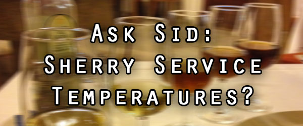 Ask Sid: Sherry Service Temperatures?