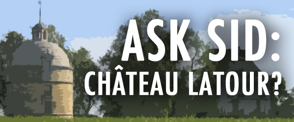 Ask Sid: Château Latour?