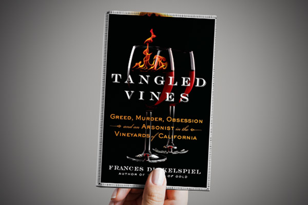 Tangled Vines: Greed, Murder, Obsession, and an Arsonist in the Vineyards of California