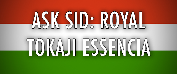 Ask Sid: Royal Tokaji Essencia