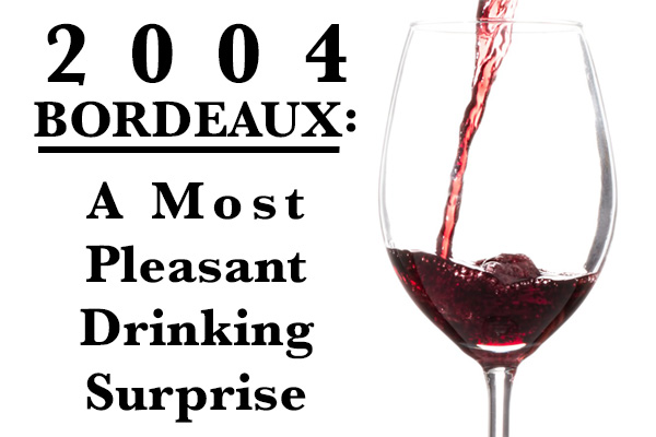 2004 Bordeaux A Most Pleasant Drinking Surprise