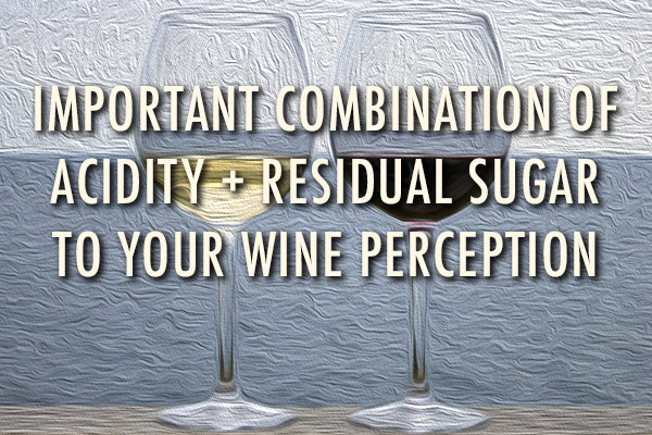 Important Combination of Acidity + Residual Sugar To Your Wine Perception