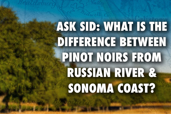 Ask Sid: What is the difference between pinot noirs from Russian River & Sonoma Coast?